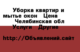 Уборка квартир и мытье окон › Цена ­ 1 000 - Челябинская обл. Услуги » Другие   